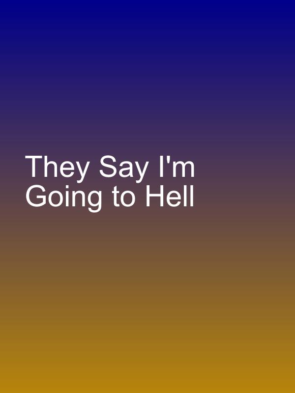 They Say I'm Going to Hell