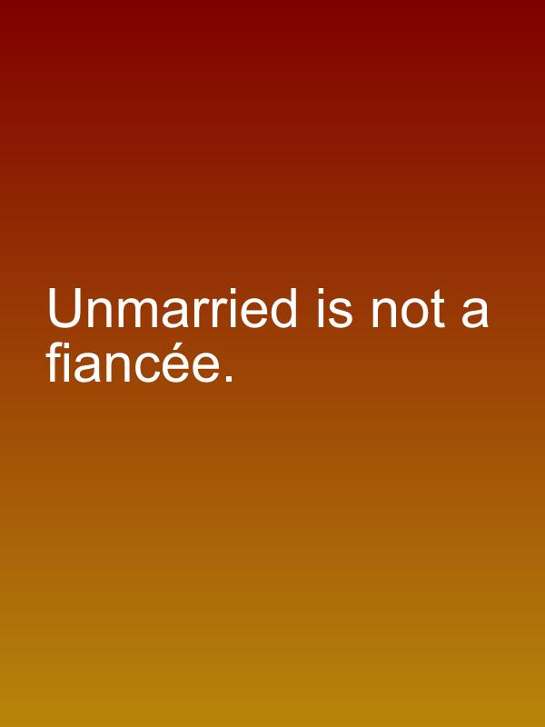 Unmarried is not a fiancée.