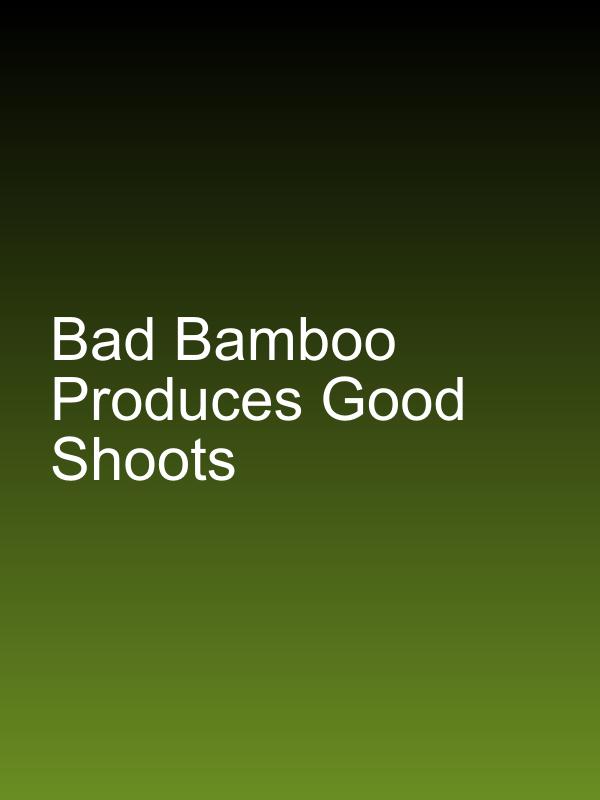 Bad Bamboo Produces Good Shoots