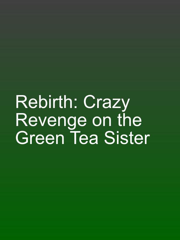 Rebirth: Crazy Revenge on the Green Tea Sister