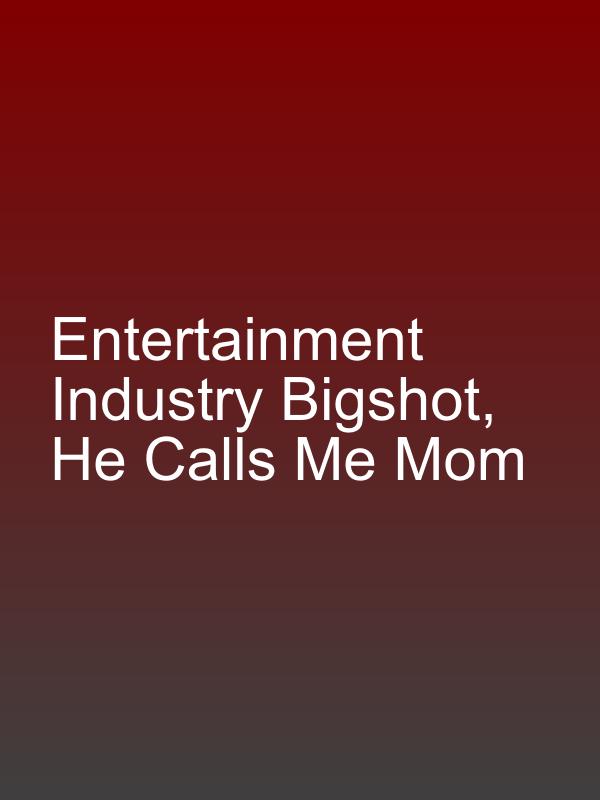 Entertainment Industry Bigshot, He Calls Me Mom