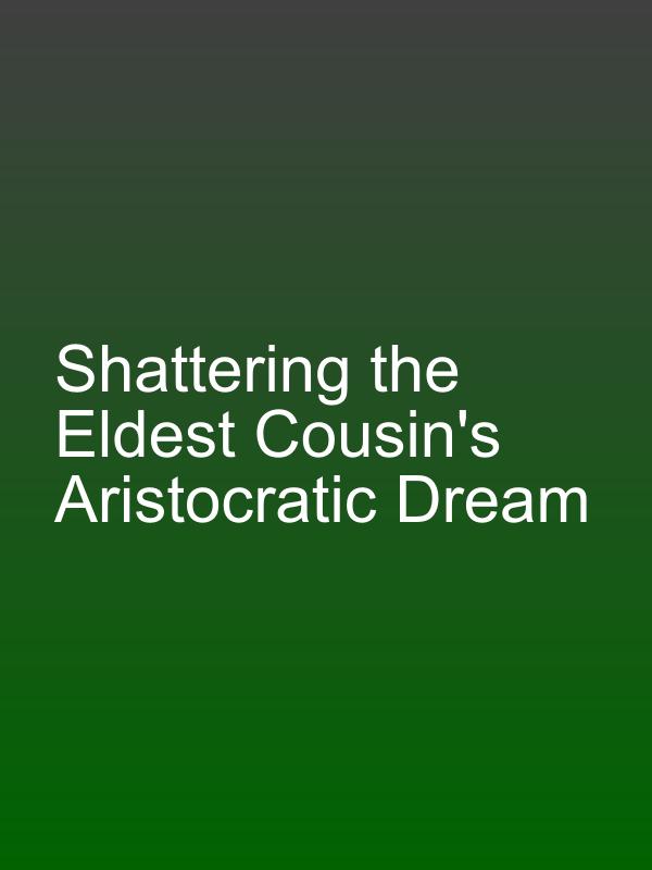 Shattering the Eldest Cousin's Aristocratic Dream