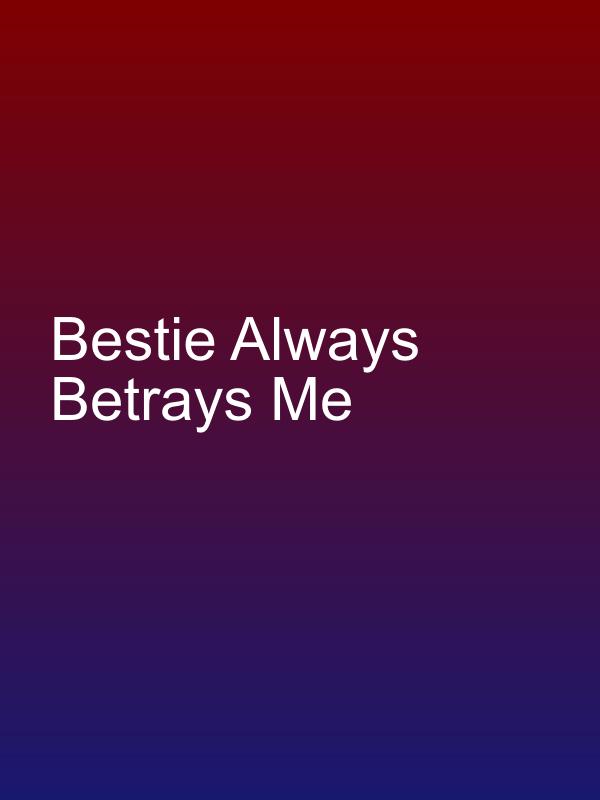 Bestie Always Betrays Me