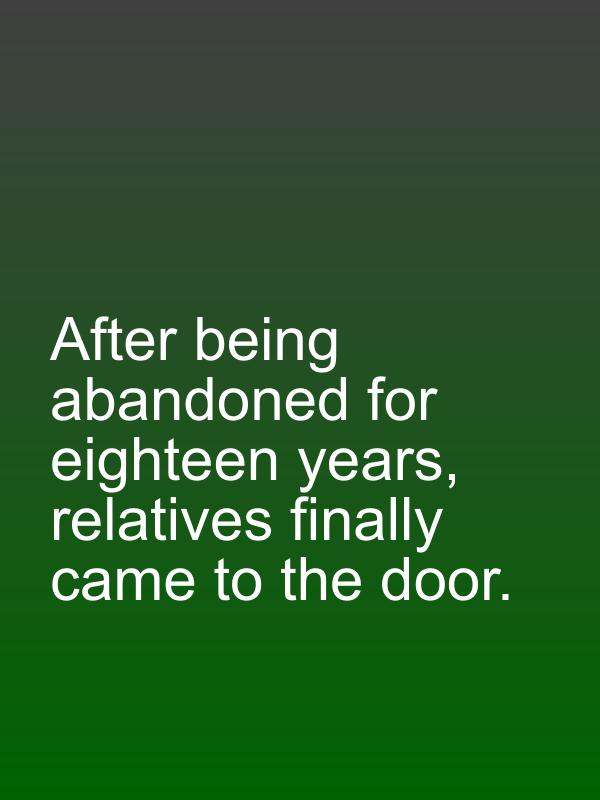 After being abandoned for eighteen years, relatives finally came to the door