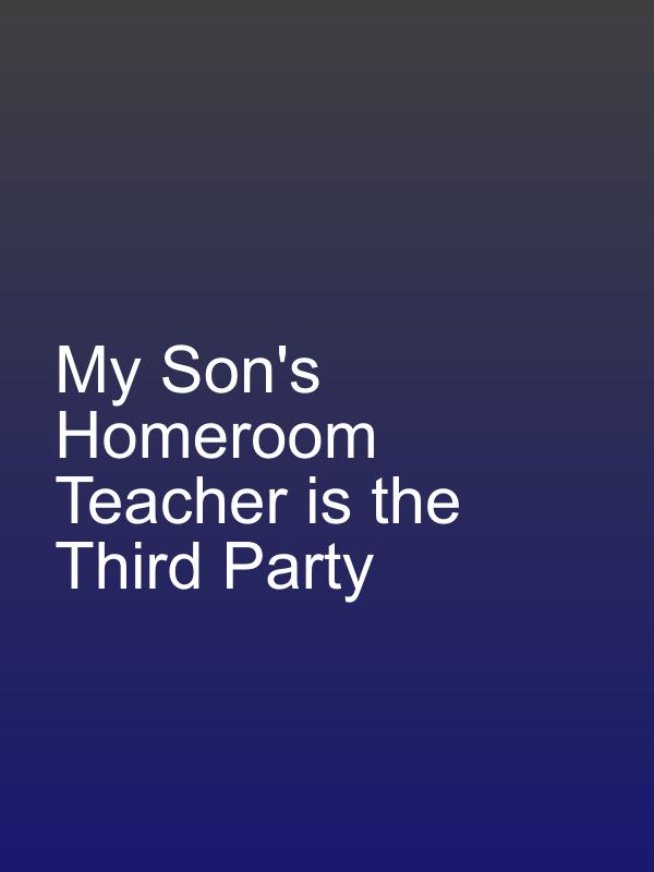 My Son's Homeroom Teacher is the Third Party