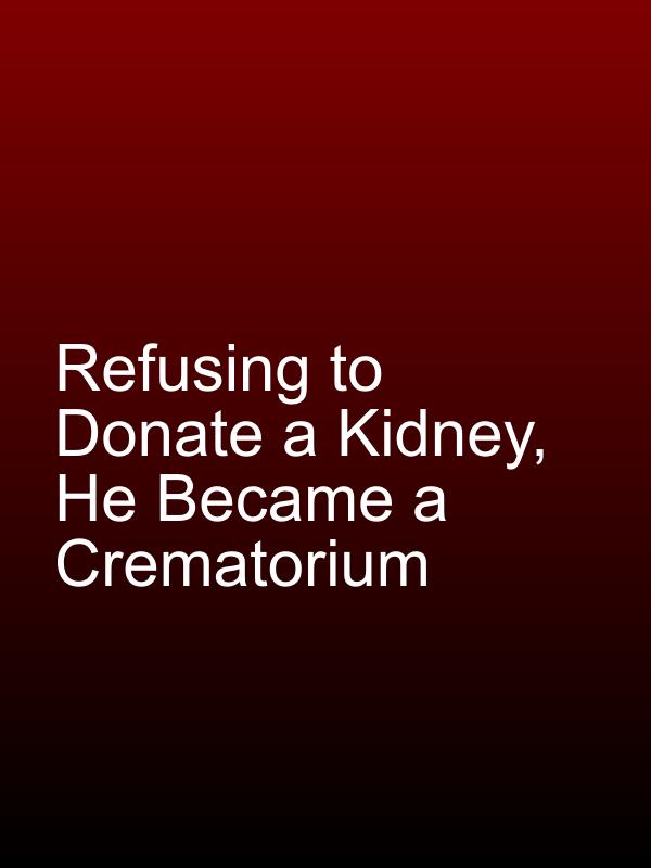 Refusing to Donate a Kidney, He Became a Crematorium