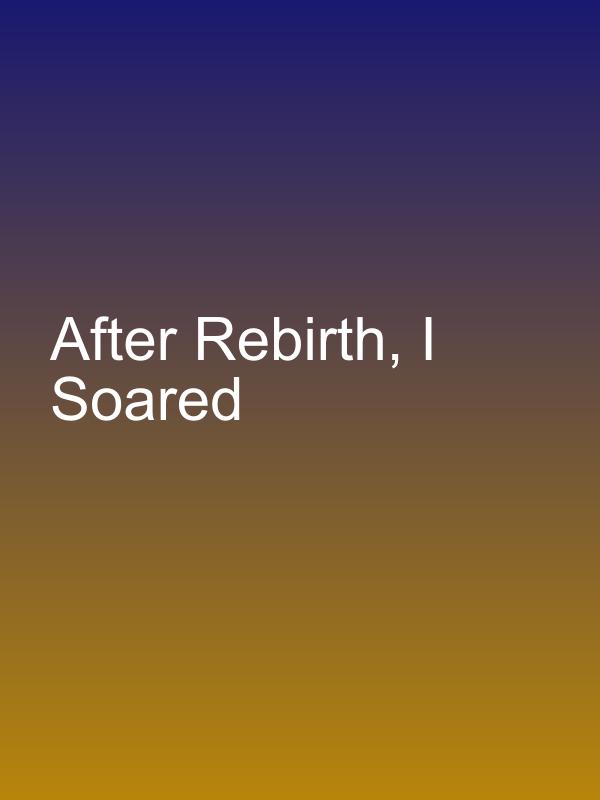 After Rebirth, I Soared