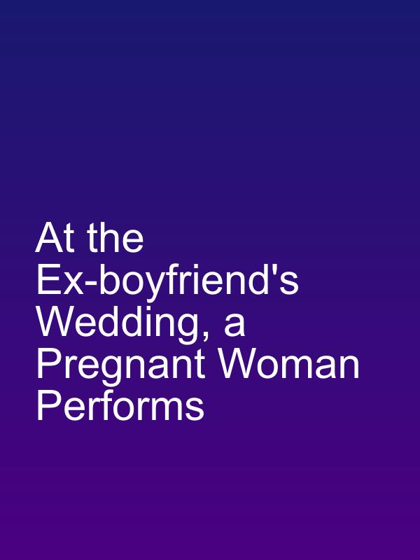 At the Ex-boyfriend's Wedding, a Pregnant Woman Performs