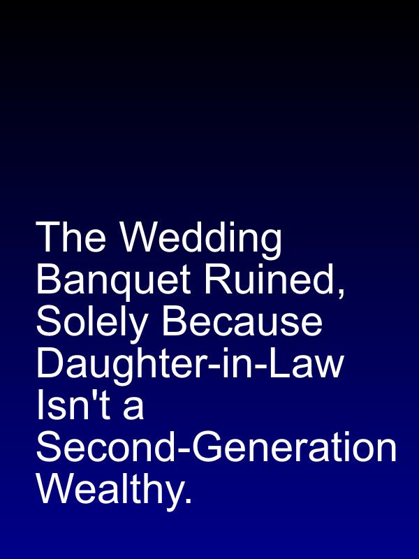 The Wedding Banquet Ruined, Solely Because Daughter-in-Law Isn't a Second-Generation Wealthy