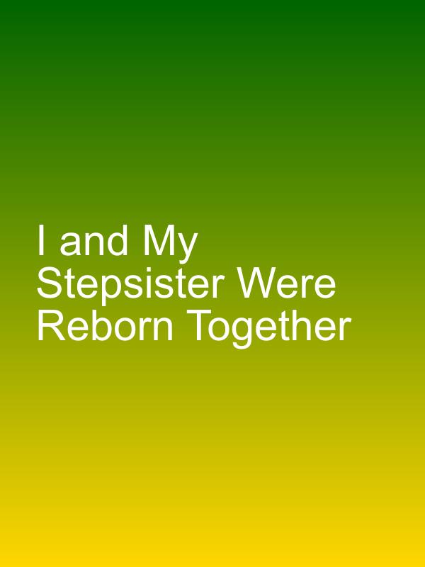 I and My Stepsister Were Reborn Together