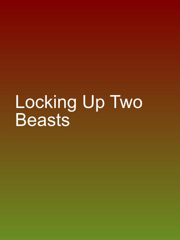 Locking Up Two Beasts