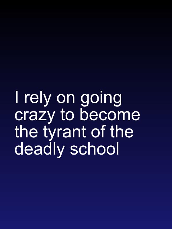 I rely on going crazy to become the tyrant of the deadly school