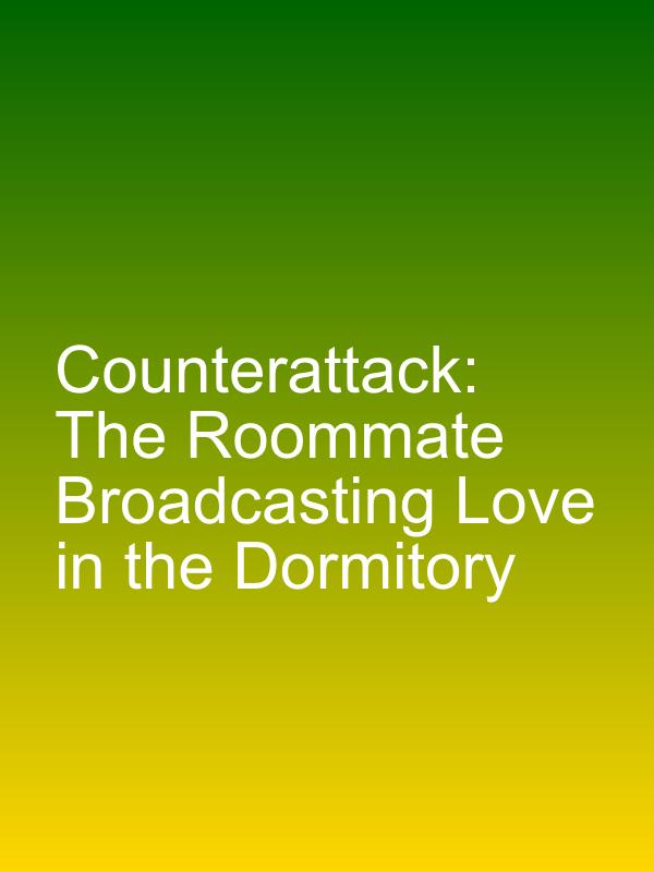 Counterattack: The Roommate Broadcasting Love in the Dormitory