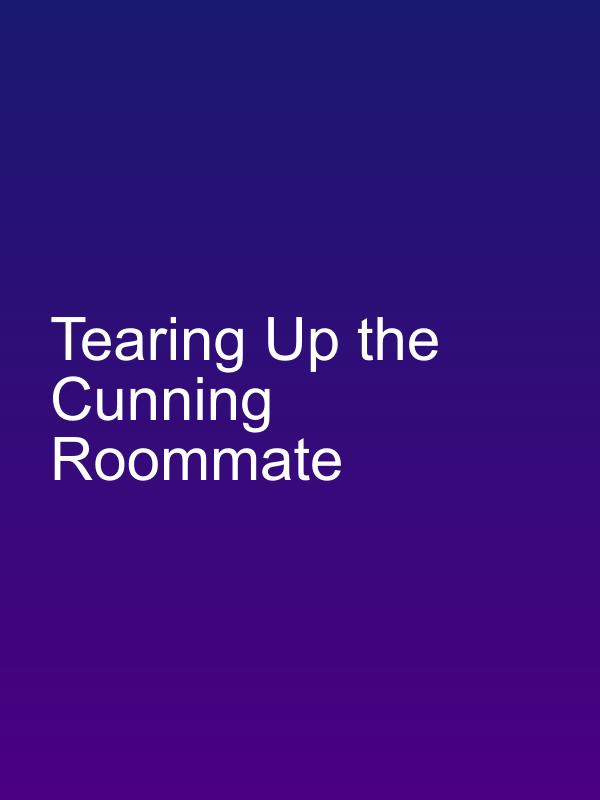 Tearing Up the Cunning Roommate