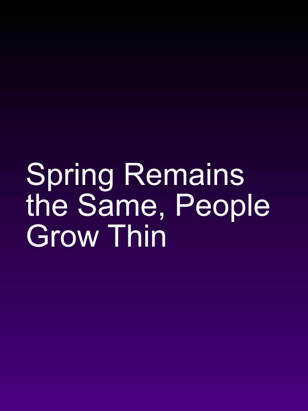 Spring Remains the Same, People Grow Thin